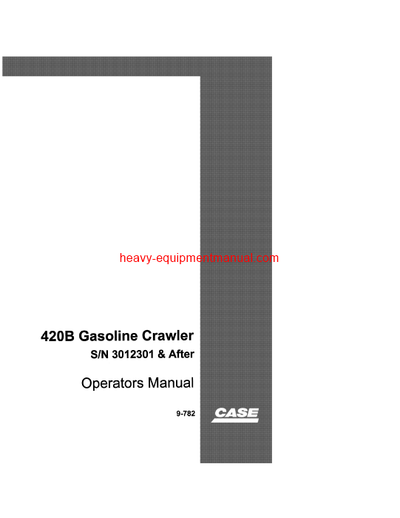 Download Case 420B,420C Crawlers Serial Number 3012301 Operator Manual (9-782)